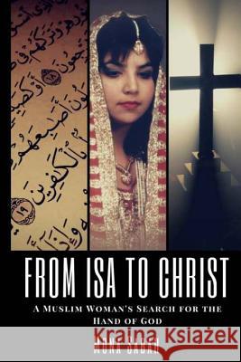 From Isa to Christ: A Muslim Woman's Search for the Hand of God Sabah, Mona 9780998637808 Gethsemane Press