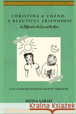 Christina & Chand - A Beautiful Friendship: As Different as the Sun and the Moon Mona Sabah 9780998637839