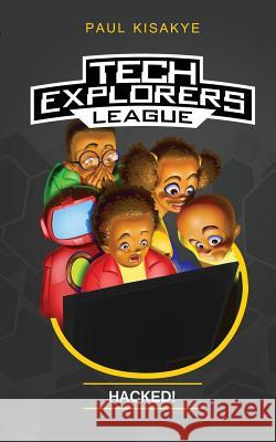 Tech Explorers League - Hacked! Paul Kisakye 9780998639093 Aniseeker