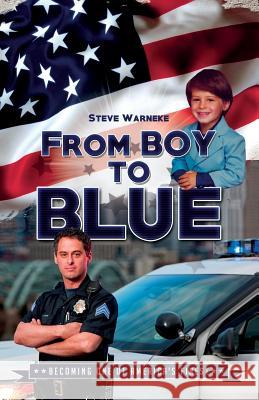 From Boy To Blue: Becoming One of America's Finest Warneke, Steve 9780998641904