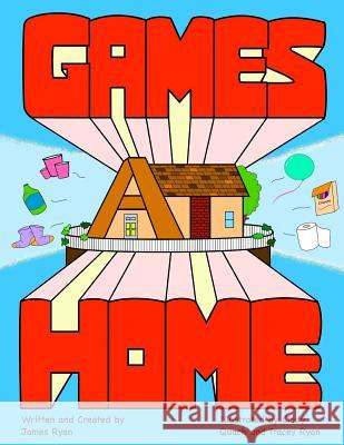 Games at Home: A Guide for Family Fun Using Household Items James Michael Rya Cindy Quach Kristopher White 9780998642208 James Ryan
