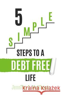 5 SIMPLE Steps To A Debt Free Life Matthews, Jennifer S. 9780998642802