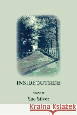 Inside Outside: Poems Sue Silver   9780998643304 Nap/Scarith