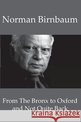 From the Bronx to Oxford and Not Quite Back Norman Birnbaum 9780998643342