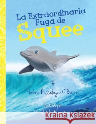 La Extraordinaria Fuga de Squee Helene O'Barry Cheryl D Ana Maria Pere 9780998646053 Ric Obarrys Dolphin Project