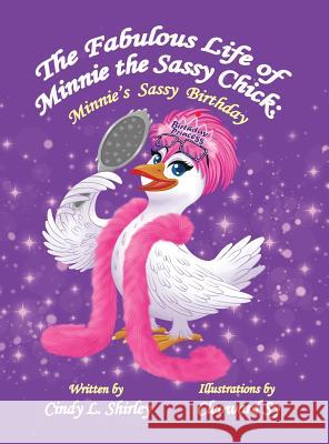 The Fabulous Life of Minnie the Sassy Chick: Minnie's Sassy Birthday Cindy Shirley Cleoward Sy Cailey Shirley 9780998648088 Let's Pretend LLC