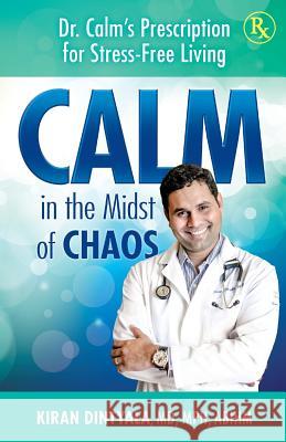 Calm in the Midst of Chaos: Dr. Calm's Prescription for Stress-Free Living Kiran Dintyala 9780998650807 Mj Foundation LLC