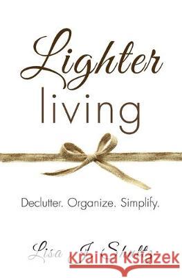 Lighter Living: Declutter. Organize. Simplify. Lisa J Shultz 9780998650944 High Country Publications