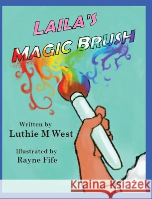 Laila's Magic Brush Luthie M. West Rayne Fife 9780998654874 Luthie M West