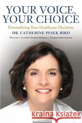 Your Voice, Your Choice: Personalizing Your Healthcare Decisions Dr Catherine Pesek Bird 9780998661605 Dog & Bird Publishing