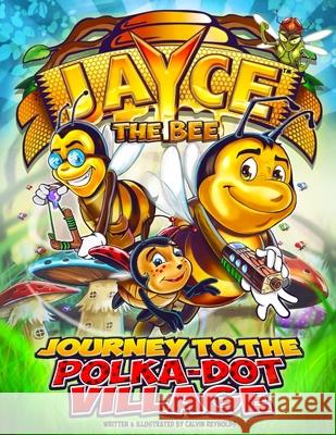 Jayce the Bee: Journey to the Polka-Dot Village Calvin Reynolds Calvin Reynolds 9780998663005 Concepts Redefined