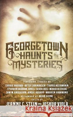 Georgetown Haunts and Mysteries Jeanne C. Stein Joshua Viola Brian Keene 9780998666754 Hex Publishers LLC