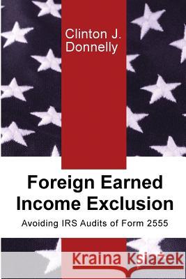 Foreign Earned Income Exclusion: Avoiding IRS Audits of Form 2555 Clinton J. Donnelly 9780998672502 Donnelly Tax Law