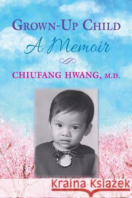 Grown-Up Child: A Memoir Chiufang Hwan 9780998673011 Sdp Publishing