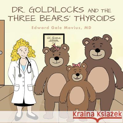 Dr. Goldilocks and the Three Bears' Thyroids MD Edward Gale Movius 9780998675909