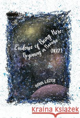 Evidence of Being Here: Beginning in Havana (N27) Hank Lazer 9780998677729