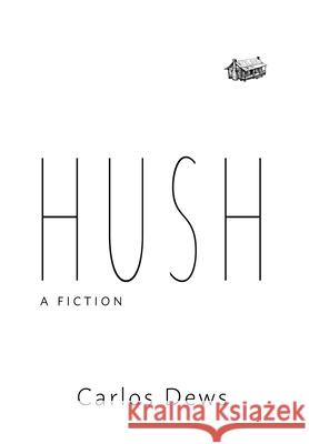 Hush: A Fiction Carlos Dews 9780998677767