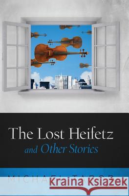 The Lost Heifetz and Other Stories Michael Tabor 9780998677811 S&s Bookends LLC