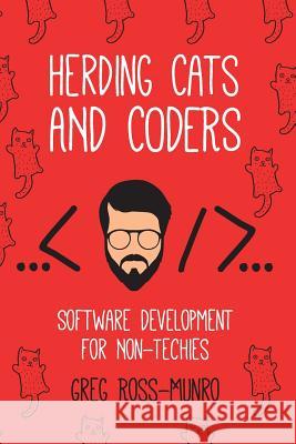 Herding Cats and Coders: Software Development for Non-Techies Greg Ross-Munro Canter Marc 9780998680118