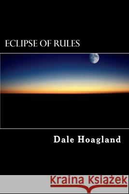 Eclipse of Rules Dale Hoagland 9780998681627 Dale Hoagland