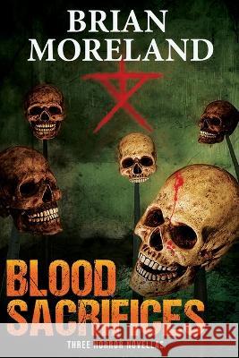 Blood Sacrifices: Three Horror Novellas Brian Moreland 9780998684604 Rising Horse Books