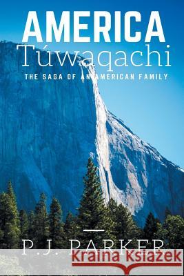America Túwaqachi: The Saga of an American Family Parker, P. J. 9780998685601 Phillip John Parker