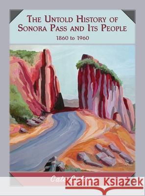 The Untold History of Sonora Pass and Its People: 1860 to 1960 Cate Culver 9780998691022 Manzanita Writers Press