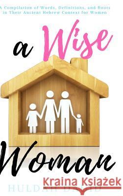 A Wise Woman Builds Her House Huldah Dauid, Maureka Davis 9780998692630
