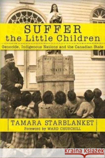 Suffer the Little Children: Genocide, Indigenous Nations and the Canadian State Tamara Starblanket 9780998694771 Clarity Press