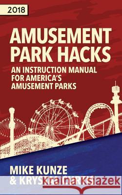 Amusement Park Hacks: An Instruction Manual for America's Amusement Parks Kunze Mike Curtis Krystal Kunze Mike 9780998695020 Mike Kunze