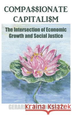 Compassionate Capitalism: The Intersection of Economic Growth and Social Justice Gerard Hasenhuettl 9780998695358