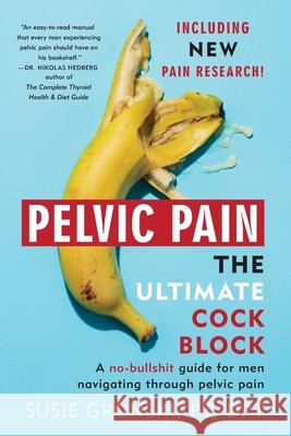 Pelvic Pain The Ultimate Cock Block: A no-bullshit guide for men navigating through pelvic pain Susie Gronski 9780998695723 Dr. Susie Gronski, Inc.