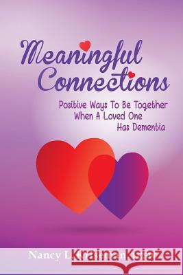 Meaningful Connections: Positive Ways To Be Together When A Loved One Has Dementia Kriseman, Nancy L. 9780998696201 Geriatric Consulting Services Inc.