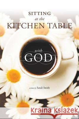 Sitting at the Kitchen Table with God Sandi Smith 9780998697574 MindStir Media