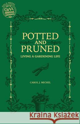 Potted and Pruned: Living a Gardening Life Carol J Michel 9780998697918 Gardenangelist Books