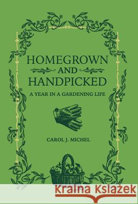 Homegrown and Handpicked: A Year in a Gardening Life Carol J. Michel 9780998697949 Gardenangelist Books