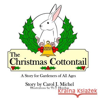 The Christmas Cottontail: A Story for Gardeners of All Ages Carol J Michel Ty J Hayden  9780998697970 Gardenangelist Books