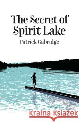 The Secret of Spirit Lake Patrick Gabridge 9780998698229