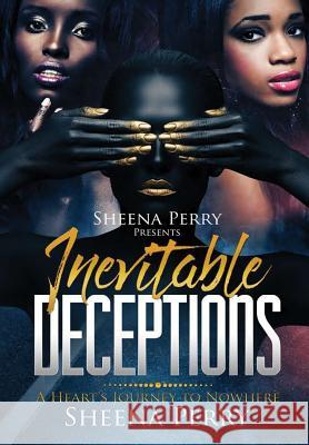 Inevitable Deceptions: A Heart's Journey to Nowhere Sheena Perry 9780998699950 Sheena Perry Publishing