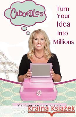 The Caboodles Blueprint: Turn Your Idea Into Millions Leonie F. Mateer 9780998701400