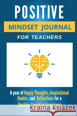 Positive Mindset Journal For Teachers: Year of Happy Thoughts, Inspirational Quotes, and Reflections for a Positive Teaching Experience (Academic Edit Stevens, Grace 9780998701936 Red Lotus Books