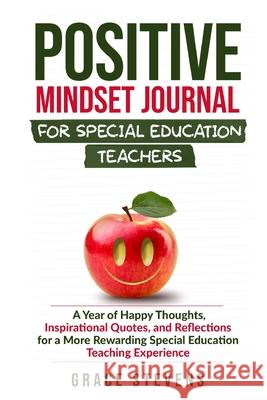 Positive Mindset Journal for Special Education Teachers: A Year of Happy Thoughts, Inspirational Quotes, and Reflections for a More Rewarding Special Grace Stevens 9780998701950 Red Lotus Books