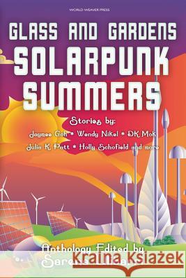 Glass and Gardens: Solarpunk Summers Sarena Ulibarri Julia K. Patt Wendy Nikel 9780998702278 World Weaver Press