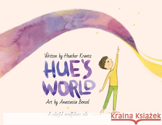 Hue's World: A colorful mindfulness tale Heather Krantz Anastasiia Benzel 9780998703794 Herow Press
