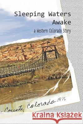 Sleeping Waters Awake: A Western Colorado Story Rhonda McKeown Chamaine Ready  9780998705125