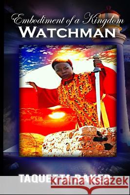 The Embodiment of a Kingdom Watchman Taquetta Baker 9780998706122 Kingdom Shifters Ministries