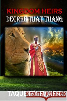Kingdom Heirs Decree That Thang Taquetta Baker 9780998706160 Kingdom Shifters Ministries