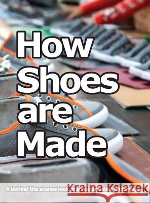 How Shoes are Made: A behind the scenes look at a real sneaker factory Motawi, Wade 9780998707006 Wade Motawi
