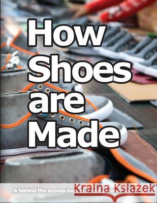 How Shoes are Made: A behind the scenes look at a real sneaker factory Motawi, Wade 9780998707037 Wade Motawi