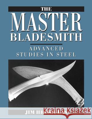 The Master Bladesmith: Advanced Studies in Steel Jim Hrisoulas 9780998708140 Redd Ink Press